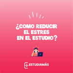 Reduce el estrés en los estudios con estas recomendaciones.