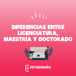 Diferencias entre Licenciatura Maestría y Doctorado