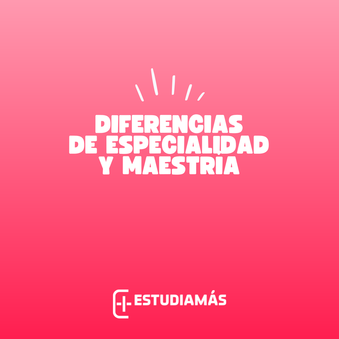 Diferencias especialidad y maestria