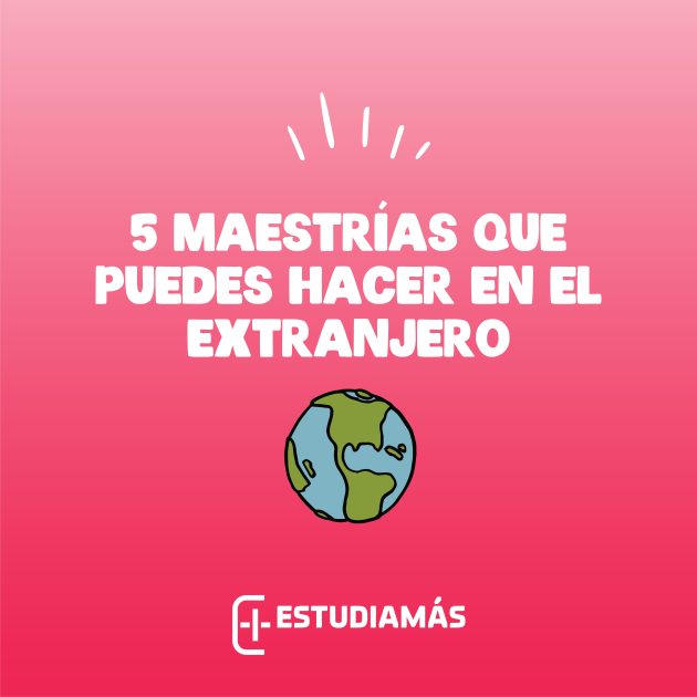 maestrias que puedes hacer en el extranjero